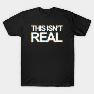 This Isn't Real T-Shirt